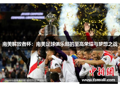 南美解放者杯：南美足球俱乐部的至高荣耀与梦想之战
