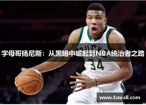 字母哥扬尼斯：从黑暗中崛起到NBA统治者之路