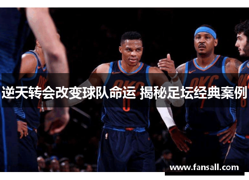 逆天转会改变球队命运 揭秘足坛经典案例